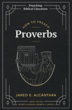 How to Preach Proverbs by Jared E. Alcántara