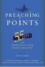 Preaching Points: 55 Tips for Improving Your Pulpit Ministry - Scott M. Gibson, ed