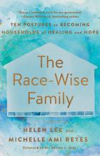 The Race-Wise Family: Ten Postures to 	Becoming Households of Healing and Hope  	Helen Lee and Michelle Ami Reyes