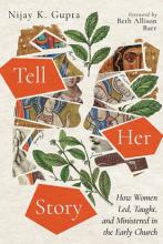 Tell Her Story: How Women Led, Taught, and Ministered in the Early Church by Nijay K. Gupta